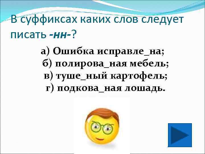 В суффиксах каких слов следует писать -нн-? а) Ошибка исправле_на; б) полирова_ная мебель; в)