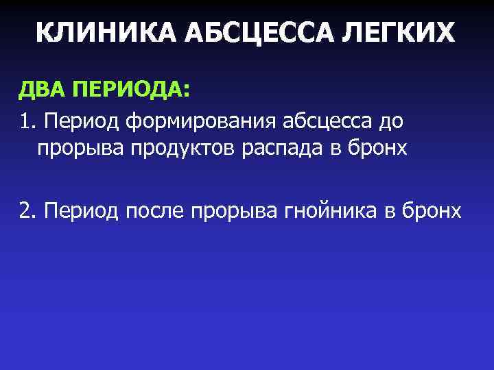 КЛИНИКА АБСЦЕССА ЛЕГКИХ ДВА ПЕРИОДА: 1. Период формирования абсцесса до прорыва продуктов распада в