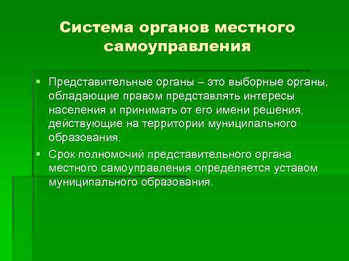 Система органов местного самоуправления § Представительные органы – это выборные органы, обладающие правом представлять