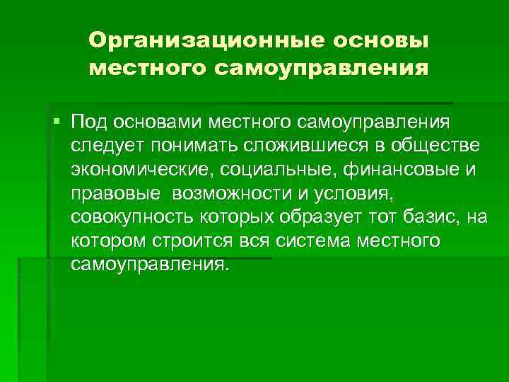 Организационные основы местного самоуправления § Под основами местного самоуправления следует понимать сложившиеся в обществе