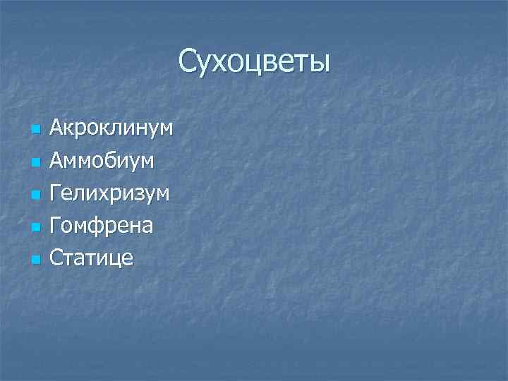 Сухоцветы n n n Акроклинум Аммобиум Гелихризум Гомфрена Статице 