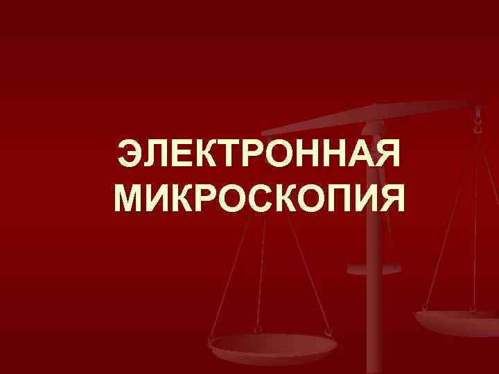 ЭЛЕКТРОННАЯ МИКРОСКОПИЯ 