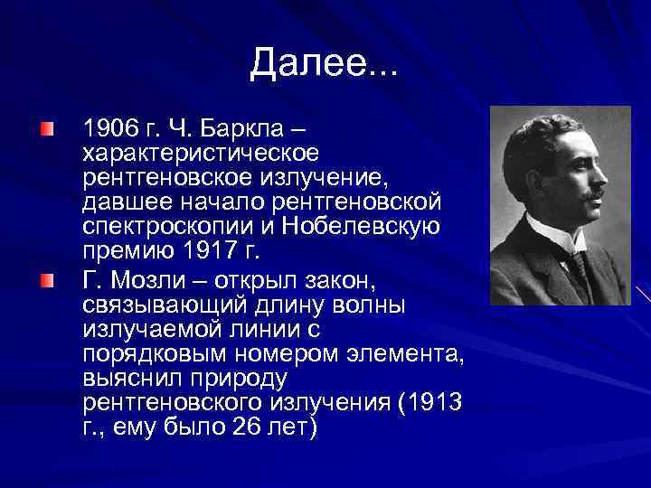 Далее. . . 1906 г. Ч. Баркла – характеристическое рентгеновское излучение, давшее начало рентгеновской