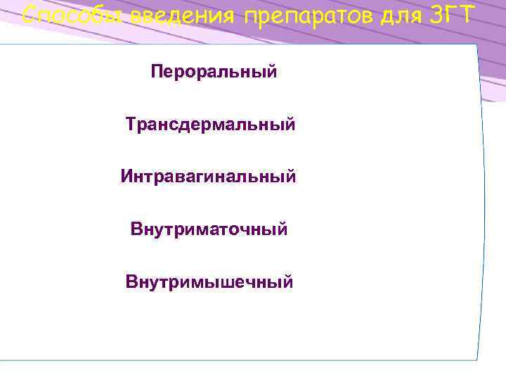 Способы введения препаратов для ЗГТ Пероральный Трансдермальный Интравагинальный Внутриматочный Внутримышечный 