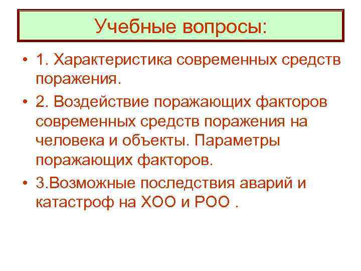 Учебные вопросы: • 1. Характеристика современных средств поражения. • 2. Воздействие поражающих факторов современных