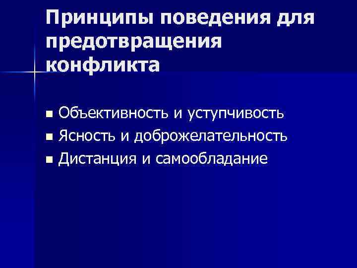 Принципы поведения для предотвращения конфликта Объективность и уступчивость n Ясность и доброжелательность n Дистанция