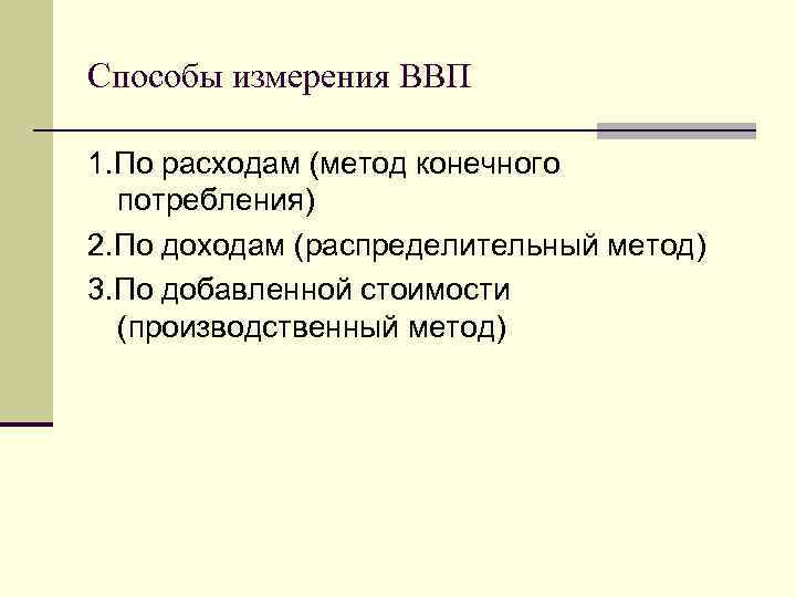 Способы измерения ВВП 1. По расходам (метод конечного потребления) 2. По доходам (распределительный метод)