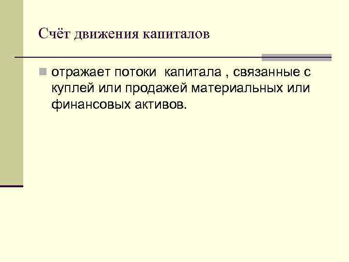 Счёт движения капиталов n отражает потоки капитала , связанные с куплей или продажей материальных