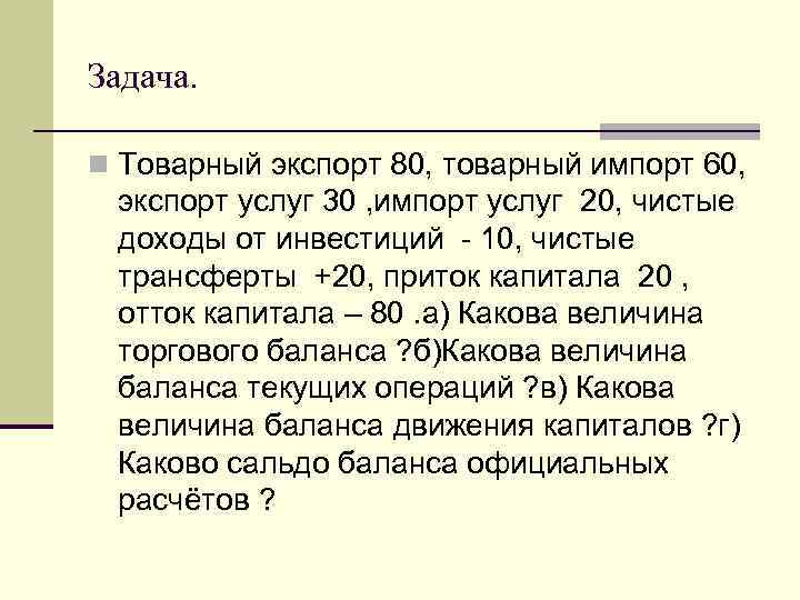 Задача. n Товарный экспорт 80, товарный импорт 60, экспорт услуг 30 , импорт услуг