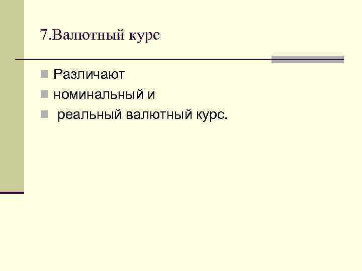7. Валютный курс n Различают n номинальный и n реальный валютный курс. 