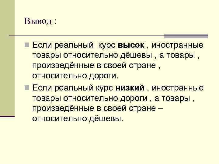 Вывод : n Если реальный курс высок , иностранные товары относительно дёшевы , а