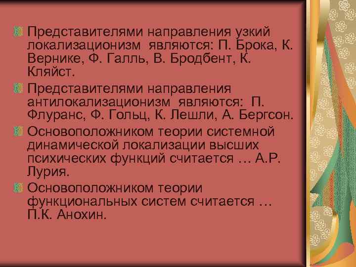 Представителями направления узкий локализационизм являются: П. Брока, К. Вернике, Ф. Галль, В. Бродбент, К.