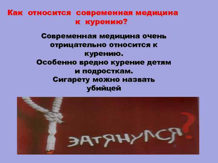 Как относится современная медицина к курению? Современная медицина очень отрицательно относится к курению. Особенно