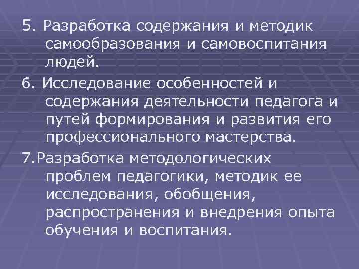 5. Разработка содержания и методик самообразования и самовоспитания людей. 6. Исследование особенностей и содержания