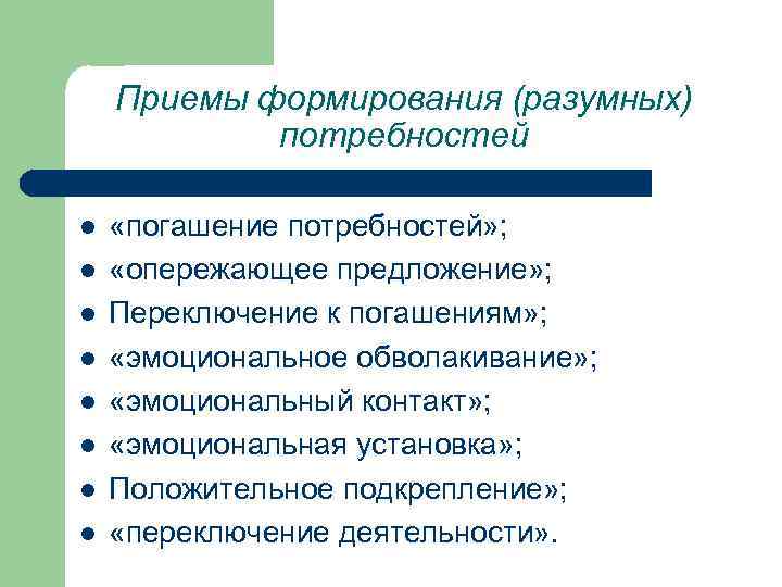 Приемы формирования (разумных) потребностей l l l l «погашение потребностей» ; «опережающее предложение» ;