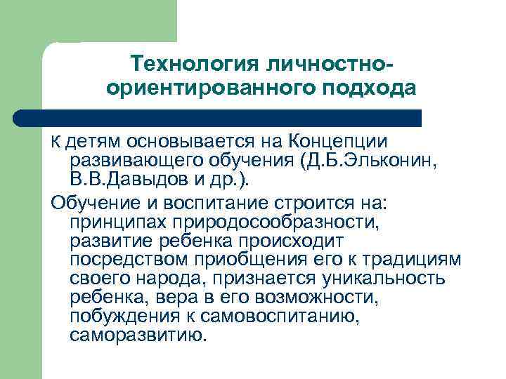 Технология личностноориентированного подхода К детям основывается на Концепции развивающего обучения (Д. Б. Эльконин, В.