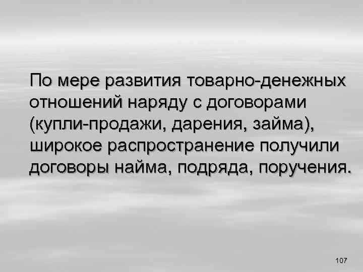 По мере развития товарно-денежных отношений наряду с договорами (купли-продажи, дарения, займа), широкое распространение получили