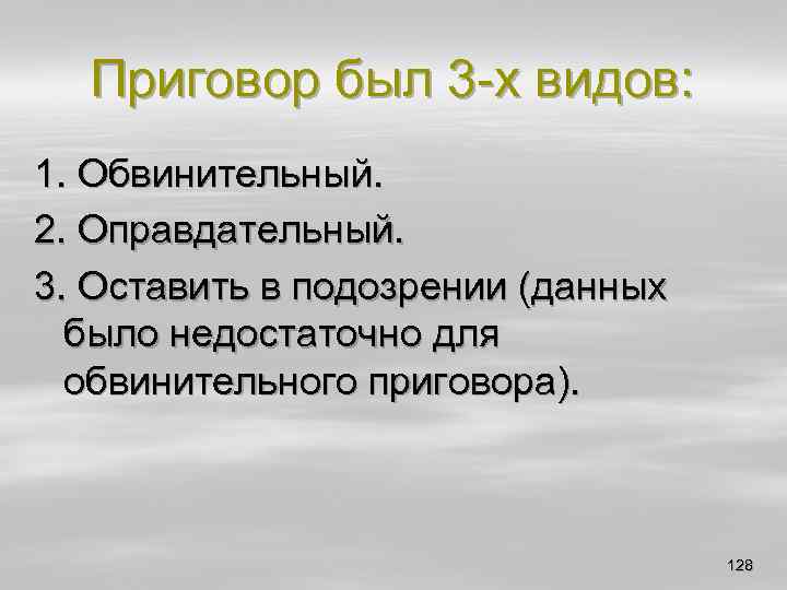 Приговор был 3 -х видов: 1. Обвинительный. 2. Оправдательный. 3. Оставить в подозрении (данных