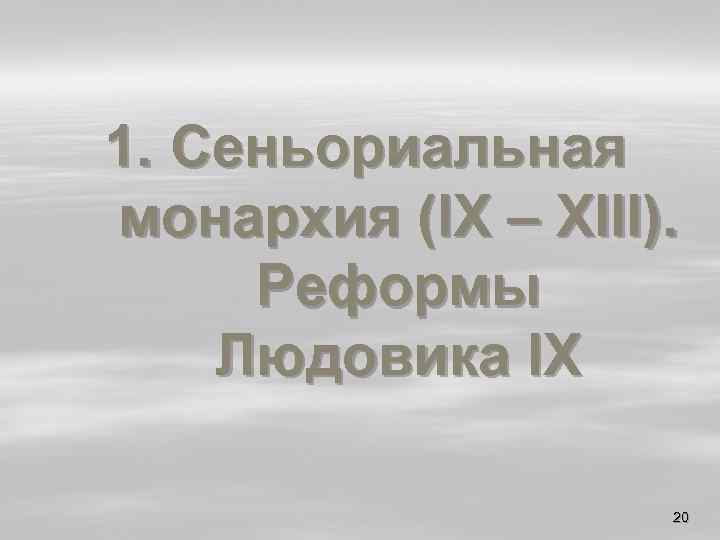 1. Сеньориальная монархия (IX – XIII). Реформы Людовика IX 20 