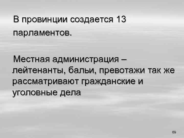 В провинции создается 13 парламентов. Местная администрация – лейтенанты, бальи, превотажи так же рассматривают