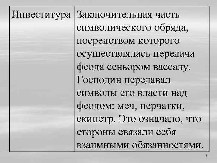 Инвеститура Заключительная часть символического обряда, посредством которого осуществлялась передача феода сеньором вассалу. Господин передавал