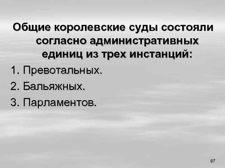 Общие королевские суды состояли согласно административных единиц из трех инстанций: 1. Превотальных. 2. Бальяжных.