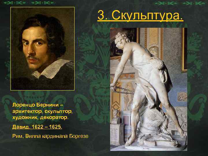 3. Скульптура. Лоренцо Бернини – архитектор, скульптор, художник, декоратор. Давид. 1622 – 1625. Рим,