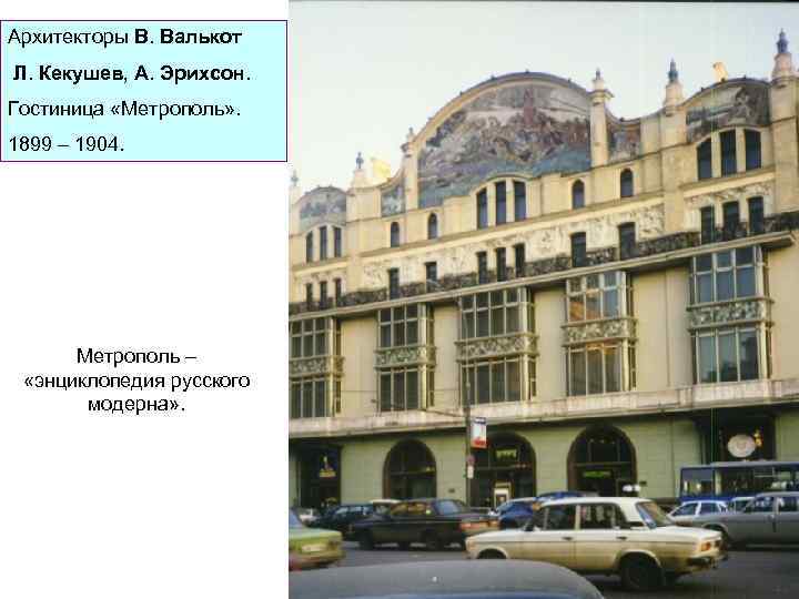 Архитекторы В. Валькот Л. Кекушев, А. Эрихсон. Гостиница «Метрополь» . 1899 – 1904. Метрополь