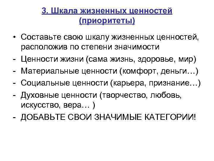 3. Шкала жизненных ценностей (приоритеты) • Составьте свою шкалу жизненных ценностей, расположив по степени