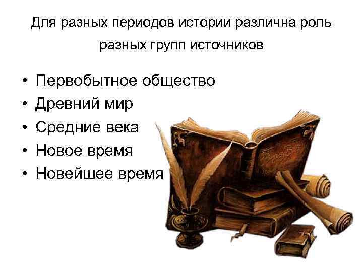 Для разных периодов истории различна роль разных групп источников • • • Первобытное общество