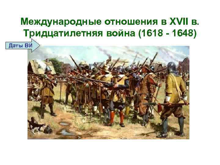 Международные отношения в XVII в. Тридцатилетняя война (1618 - 1648) Даты ВИ 