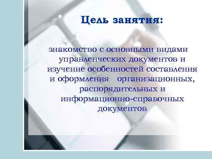 Цель занятия: знакомство с основными видами управленческих документов и изучение особенностей составления и оформления