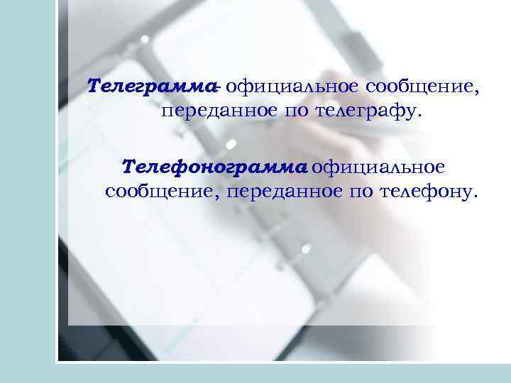 Телеграмма- официальное сообщение, переданное по телеграфу. Телефонограмма официальное сообщение, переданное по телефону. 