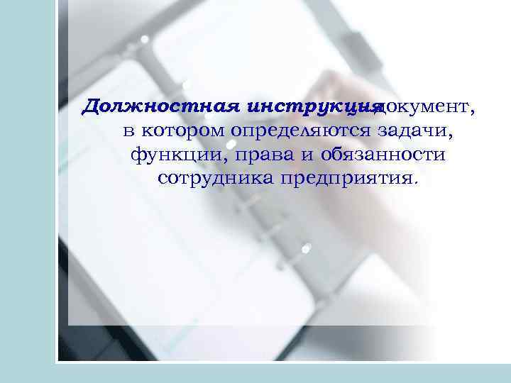 Должностная инструкция - документ, в котором определяются задачи, функции, права и обязанности сотрудника предприятия.