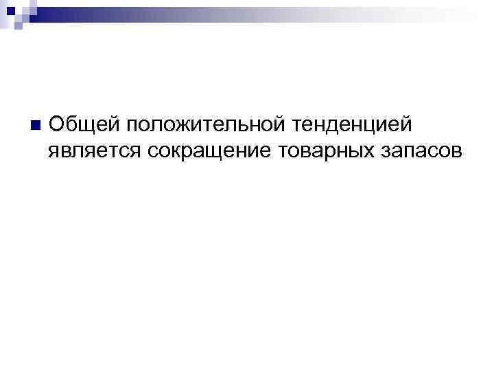 n Общей положительной тенденцией является сокращение товарных запасов 