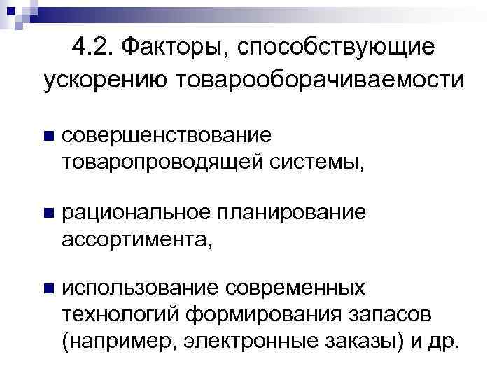4. 2. Факторы, способствующие ускорению товарооборачиваемости n совершенствование товаропроводящей системы, n рациональное планирование ассортимента,