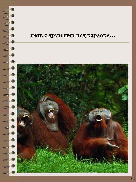 петь с друзьями под караоке… 32 