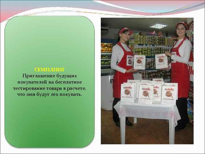 СЕМПЛИНГ Приглашение будущих покупателей на бесплатное тестирование товара в расчете, что они будут его