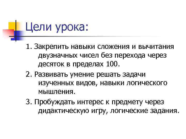 Цели урока: 1. Закрепить навыки сложения и вычитания двузначных чисел без перехода через десяток