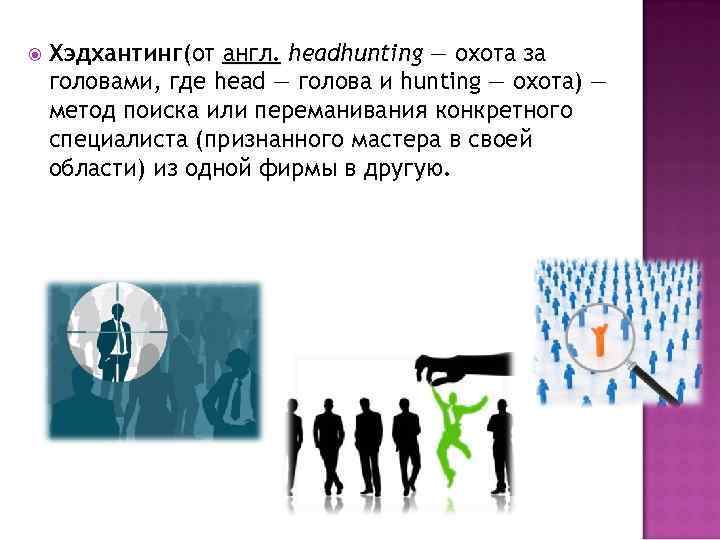  Хэдхантинг(от англ. headhunting — охота за головами, где head — голова и hunting