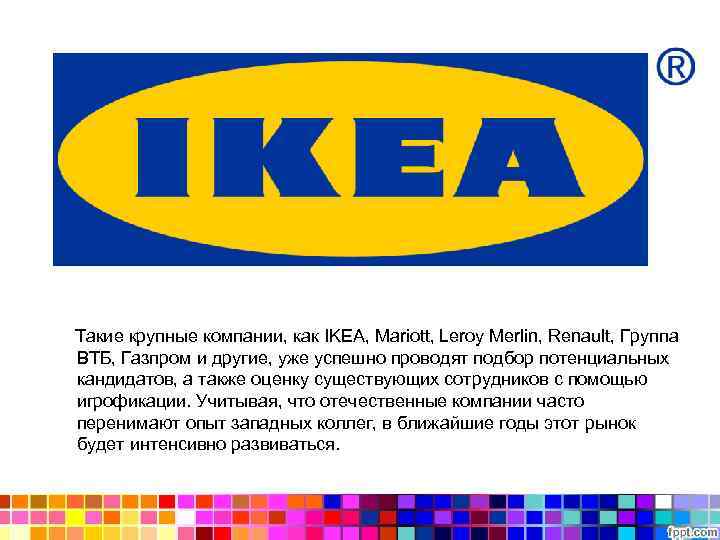  Такие крупные компании, как IKEA, Mariott, Leroy Merlin, Renault, Группа ВТБ, Газпром и
