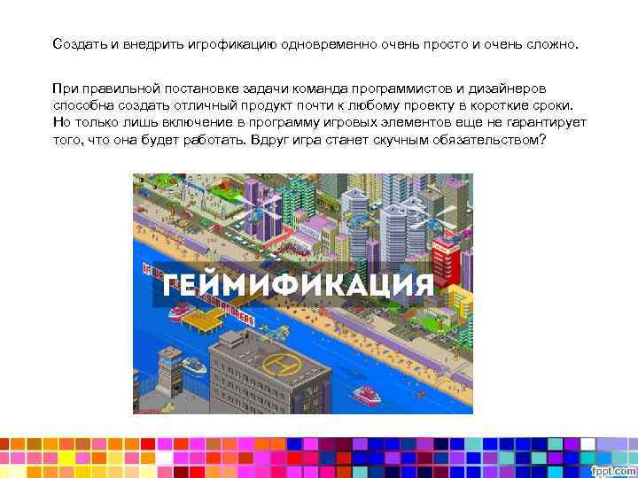  Создать и внедрить игрофикацию одновременно очень просто и очень сложно. При правильной постановке