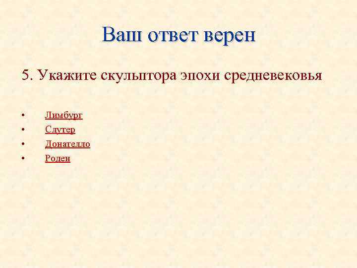 Ваш ответ верен 5. Укажите скульптора эпохи средневековья • • Лимбург Слутер Донателло Роден