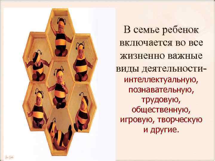 В семье ребенок включается во все жизненно важные виды деятельности интеллектуальную, познавательную, трудовую, общественную,