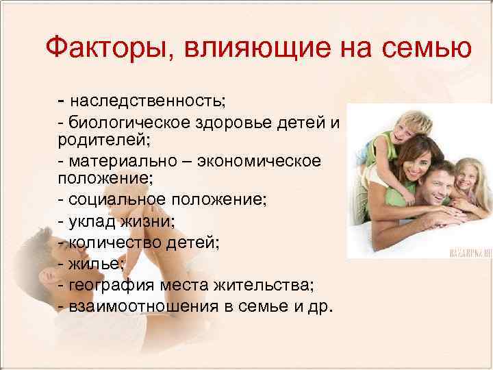 Факторы, влияющие на семью - наследственность; - биологическое здоровье детей и родителей; - материально