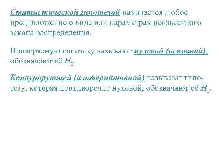 Статистической гипотезой называется любое предположение о виде или параметрах неизвестного закона распределения. Проверяемую гипотезу