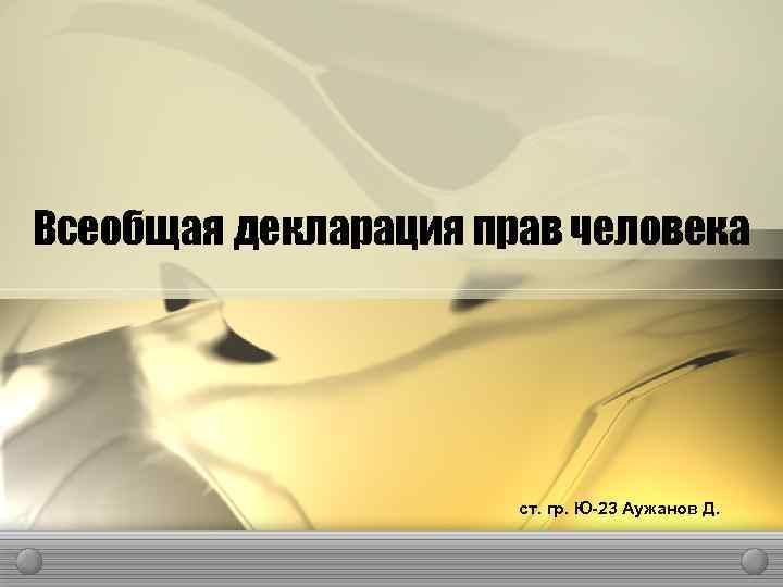 Всеобщая декларация прав человека ст. гр. Ю-23 Аужанов Д. 
