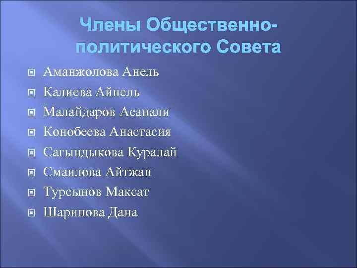 Члены Общественнополитического Совета Аманжолова Анель Калиева Айнель Малайдаров Асанали Конобеева Анастасия Сагындыкова Куралай Смаилова