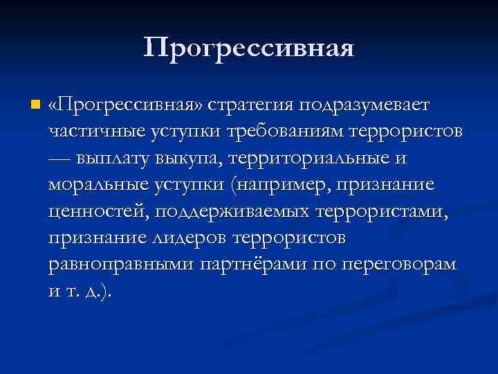 Прогрессивная n «Прогрессивная» стратегия подразумевает частичные уступки требованиям террористов — выплату выкупа, территориальные и