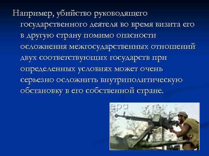 Например, убийство руководящего государственного деятеля во время визита его в другую страну помимо опасности